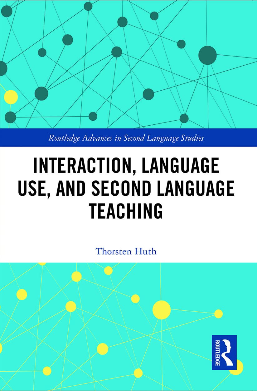 Interaction, Language Use, and Second Language Teaching (Routledge Advances in Second Language Studies, 4)