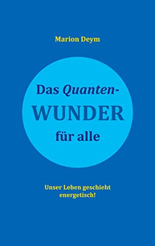 Das Quanten-Wunder: für alle Unser Leben geschieht energetisch!