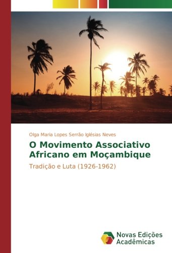 O Movimento Associativo Africano em Moçambique: Tradição e Luta (1926-1962)