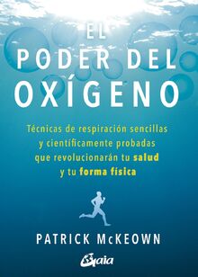 El poder del oxígeno : técnicas de respiración sencillas y científicamente probadas que revolucionarán tu salud y tu forma física (Salud natural)