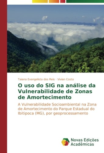 O uso do SIG na análise da Vulnerabilidade de Zonas de Amortecimento: A Vulnerabilidade Socioambiental na Zona de Amortecimento do Parque Estadual do Ibitipoca (MG), por geoprocessamento