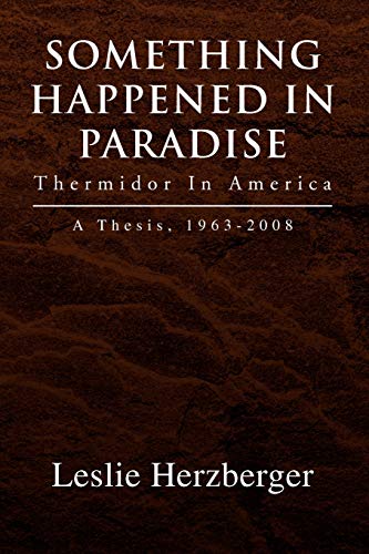 Something Happened In Paradise: Thermidor In America: A Thesis, 1963-2008