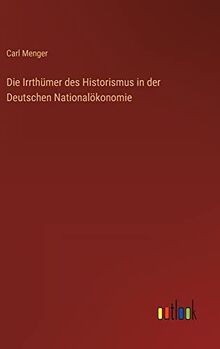 Die Irrthümer des Historismus in der Deutschen Nationalökonomie