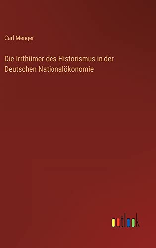 Die Irrthümer des Historismus in der Deutschen Nationalökonomie