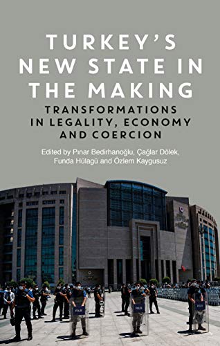 Turkey's New State in the Making: Transformations in Legality, Economy and Coercion