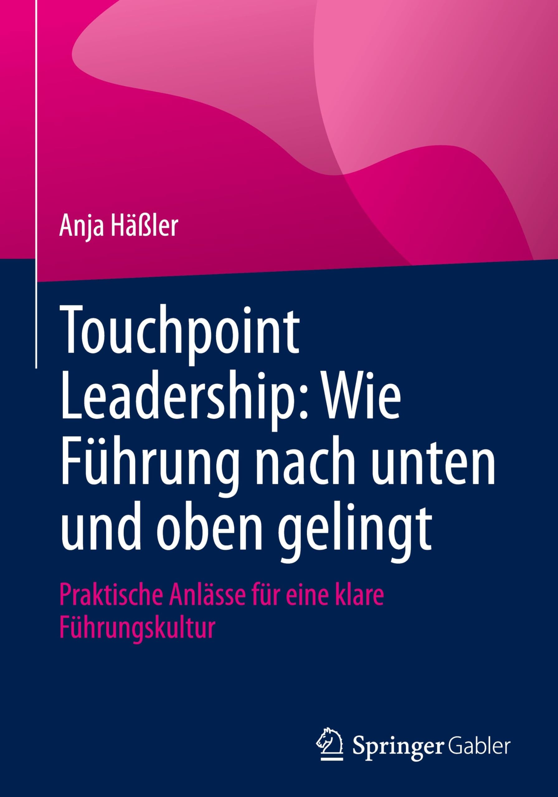 Touchpoint Leadership: Wie Führung nach unten und oben gelingt: Praktische Anlässe für eine klare Führungskultur