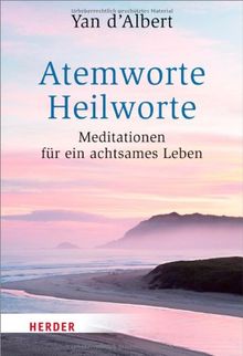 Atemworte - Heilworte: Meditationen für ein achtsames Leben