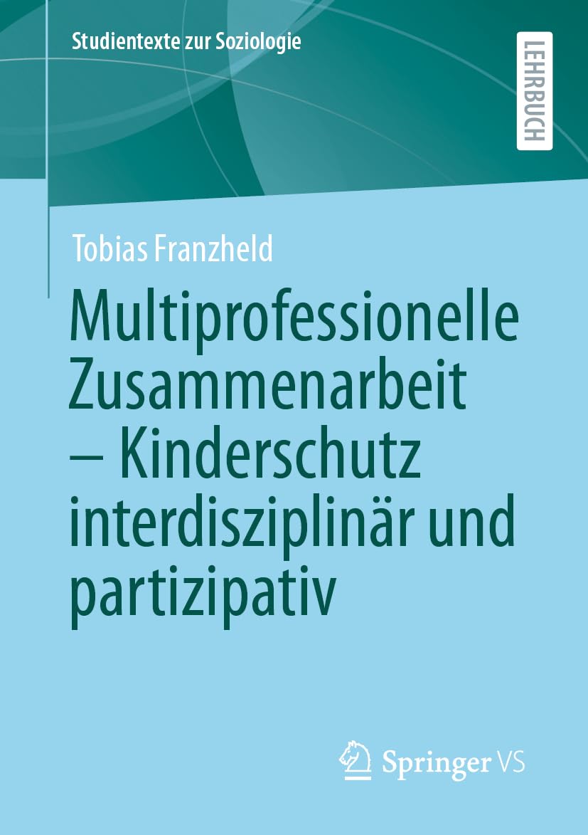 Multiprofessionelle Zusammenarbeit – Kinderschutz interdisziplinär und partizipativ (Studientexte zur Soziologie)