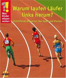 Was Kinder wissen wollen. Warum laufen Läufer links herum?: Verblüffende Antworten über Sport und Olympia