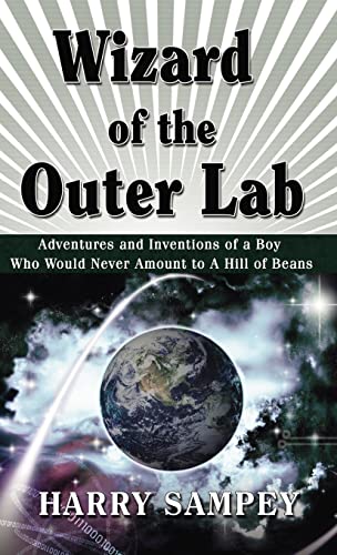 Wizard of the Outer Lab: Adventures and Inventions of a Boy Who Would Never Amount to a Hill of Beans