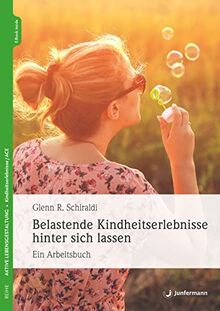 Belastende Kindheitserlebnisse hinter sich lassen: Ein Arbeitsbuch