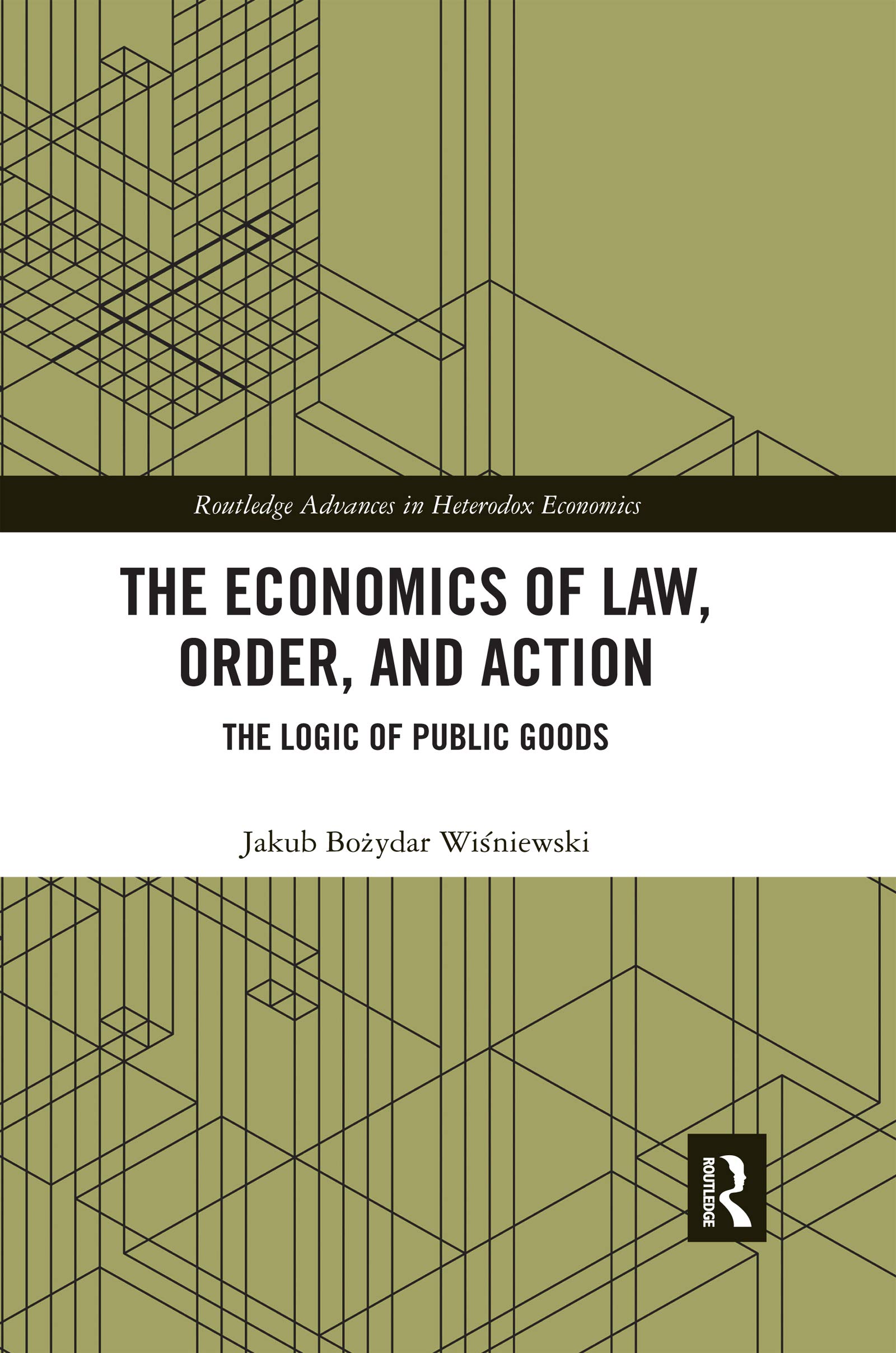 The Economics of Law, Order, and Action: The Logic of Public Goods (Routledge Advances in Heterodox Economics)