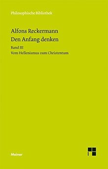 Den Anfang denken: Band III. Vom Hellenismus zum Christentum (Philosophische Bibliothek)