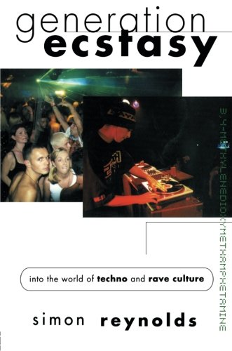 Simon Reynolds Generation Ecstasy, Into The World Of Techno And Rave Culture