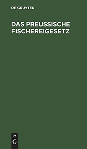 Das Preußische Fischereigesetz: Vom 11. Mai 1916 nebst der Fischerei-Ordnung vom 29. März 1917 und den sonstigen fischereigesetzlichen Vorschriften für Preußen