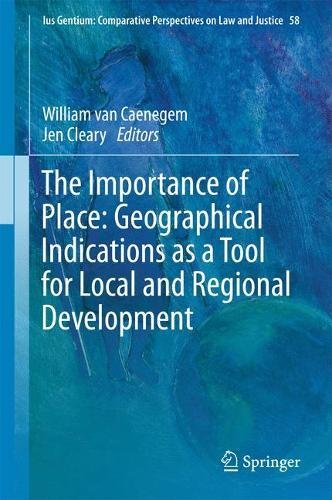 The Importance of Place: Geographical Indications as a Tool for Local and Regional Development (Ius Gentium: Comparative Perspectives on Law and Justice)