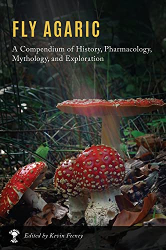 Feeney, Kevin M Fly Agaric, A Compendium Of History, Pharmacology, Mythology, & Exploration