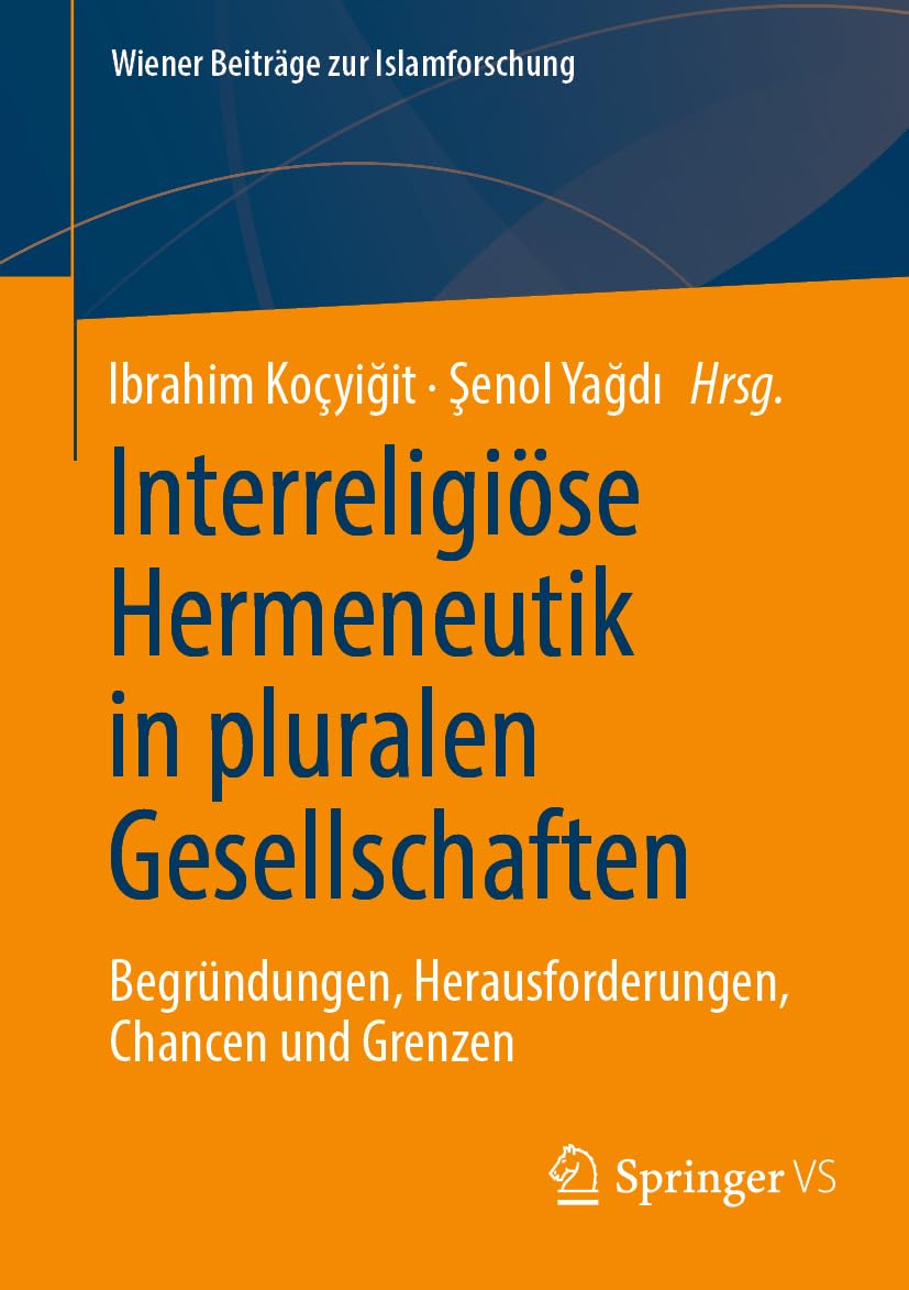 Interreligiöse Hermeneutik in pluralen Gesellschaften: Begründungen, Herausforderungen, Chancen und Grenzen (Wiener Beiträge zur Islamforschung)