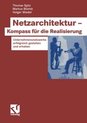 Netzarchitektur - Kompass für die Realisierung: Unternehmensnetzwerke erfolgreich gestalten und erhalten (German Edition)