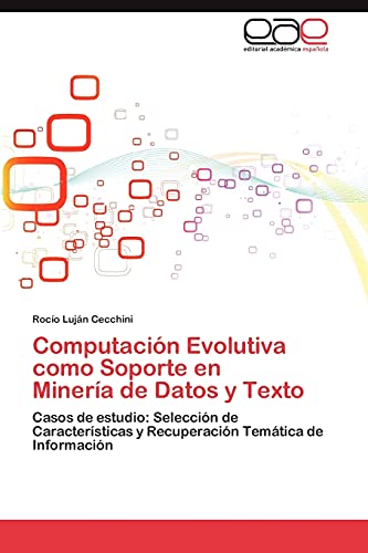 Computación Evolutiva como Soporte en Minería de Datos y Texto: Casos de estudio: Selección de Características y Recuperación Temática de Información