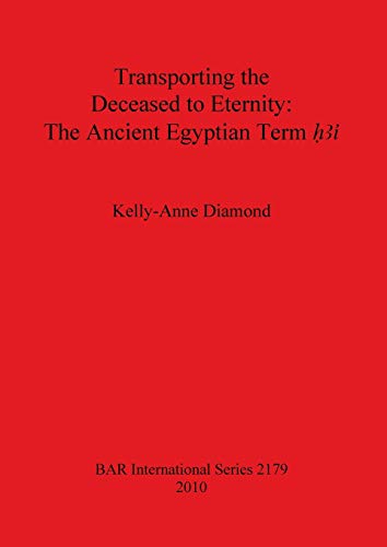 Transporting the Deceased to Eternity: The Ancient Egyptian Term 'H3i' (BAR International Series, Band 2179)