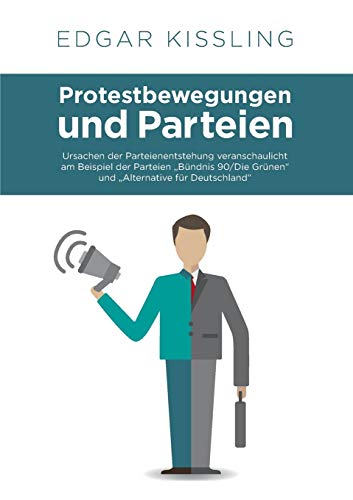 Protestbewegungen und Parteien: Ursachen der Parteienentstehung veranschaulicht am Beispiel der Parteien Bündnis 90/Die Grünen und Alternative für Deutschland