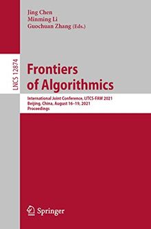 Frontiers of Algorithmics: International Joint Conference, IJTCS-FAW 2021, Beijing, China, August 16–19, 2021, Proceedings (Lecture Notes in Computer Science, 12874, Band 12874)