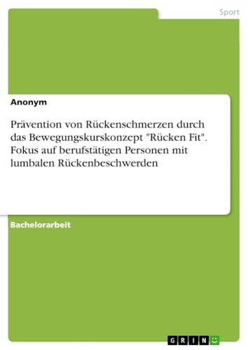 Prävention von Rückenschmerzen durch das Bewegungskurskonzept Rücken Fit. Fokus auf berufstätigen Personen mit lumbalen Rückenbeschwerden