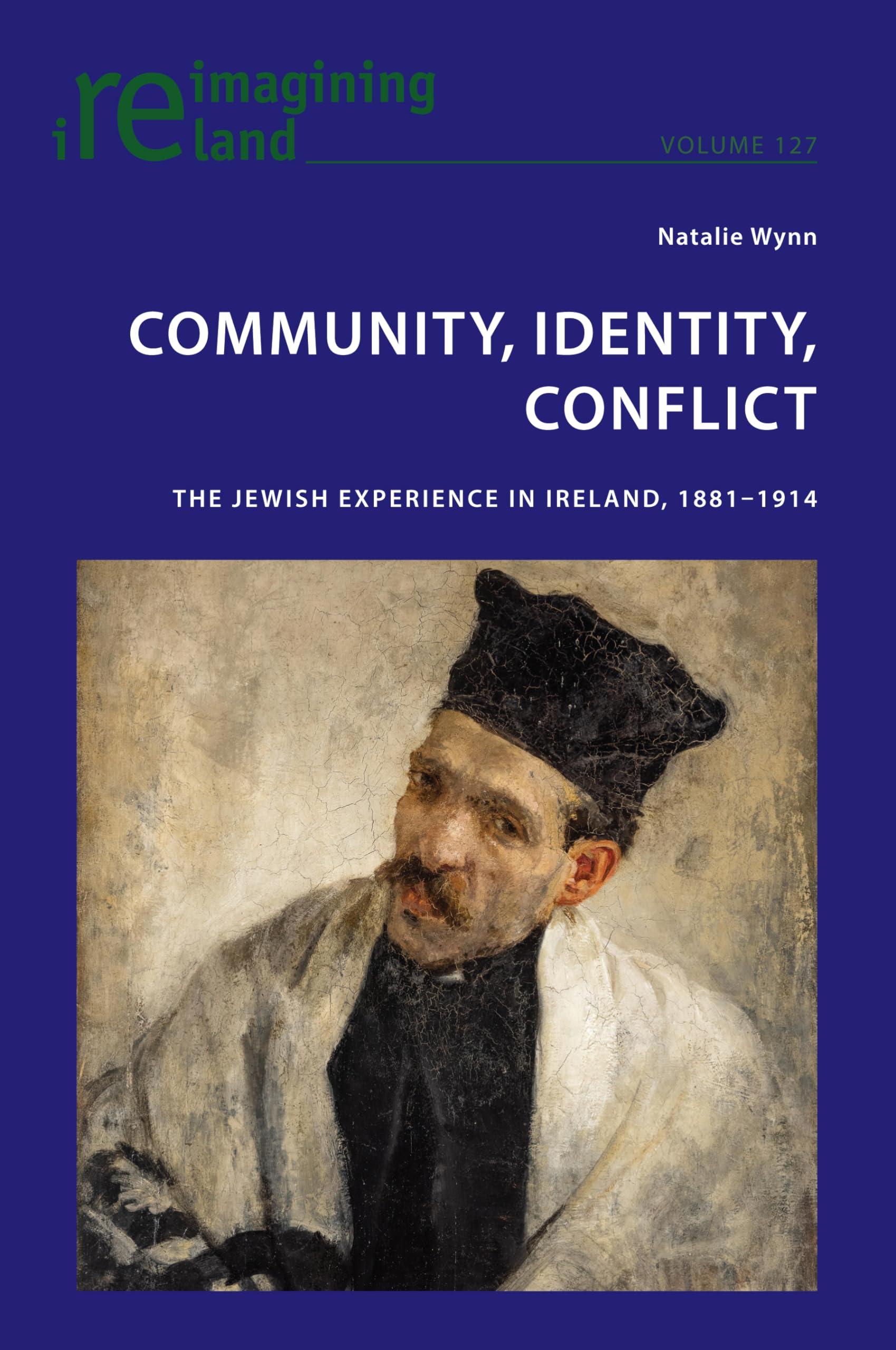 Community, Identity, Conflict: The Jewish Experience in Ireland, 1881-1914 (Reimagining Ireland, Band 127)