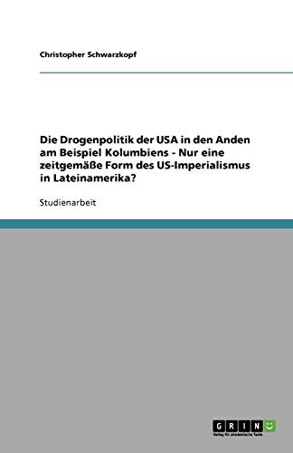 Die Drogenpolitik der USA in den Anden am Beispiel Kolumbiens - Nur eine zeitgemäße Form des US-Imperialismus in Lateinamerika?