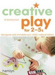 Creative Play For 2-5s: Recognize and Stimulate Your Child's Natural Talents