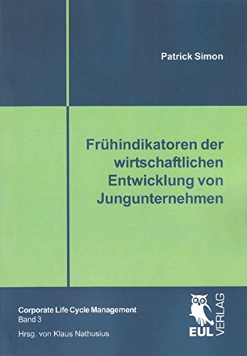 Frühindikatoren der wirtschaftlichen Entwicklung von Jungunternehmen: Eine empirische Untersuchung von Businessplänen (Corporate Life Cycle Management)