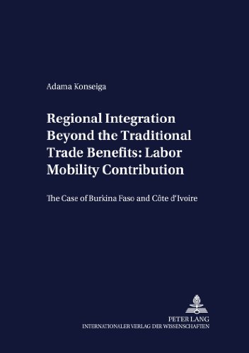 Regional Integration Beyond the Traditional Trade Benefits: Labor Mobility Contribution: The Case of Burkina Faso and Côte d'Ivoire: The Case of ... D'Ivoire (Development Economics and Policy)