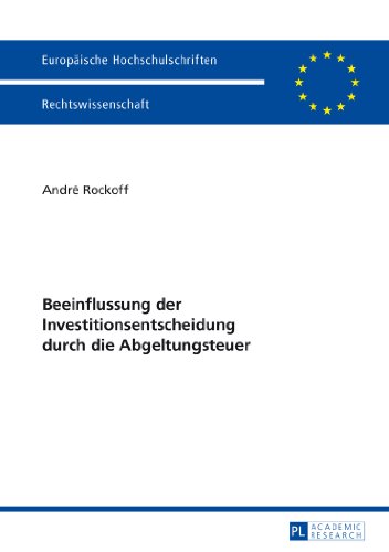 Beeinflussung der Investitionsentscheidung durch die Abgeltungsteuer (Europäische Hochschulschriften - Reihe II)