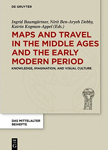 Maps and Travel in the Middle Ages and the Early Modern Period: Knowledge, Imagination, and Visual Culture (Das Mittelalter. Perspektiven mediävistischer Forschung. Beihefte, Band 9)