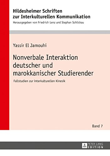 Nonverbale Interaktion deutscher und marokkanischer Studierender: Fallstudien zur interkulturellen Kinesik (Hildesheimer Schriften zur ... Studies in Intercultural Communication)
