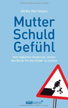 Mutterschuldgefühl: Vom täglichen Anspruch, immer das Beste für die Kinder zu wollen