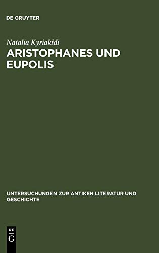 Aristophanes und Eupolis: Zur Geschichte einer dichterischen Rivalität (Untersuchungen zur antiken Literatur und Geschichte, 85, Band 85)