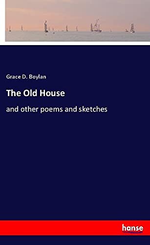 The Old House: and other poems and sketches