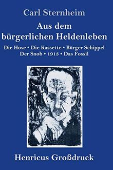 Aus dem bürgerlichen Heldenleben (Großdruck): Die Hose / Die Kassette / Bürger Schippel / Der Snob / 1913 / Das Fossil