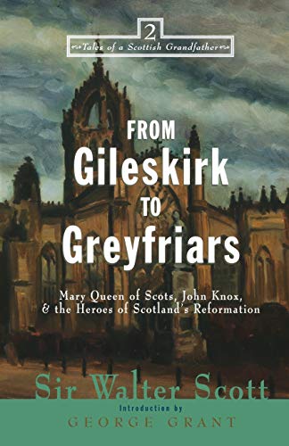 From Gileskirk to Greyfriars: Knox, Buchanan, and the Heroes of Scotland's Reformation (Tales of a Scottish Grandfather (2), Band 2)