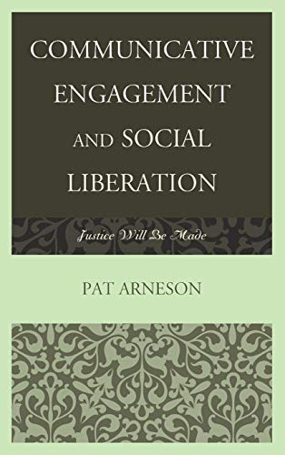 Communicative Engagement and Social Liberation: Justice Will Be Made (The Fairleigh Dickinson University Press Series in Communication Studies)
