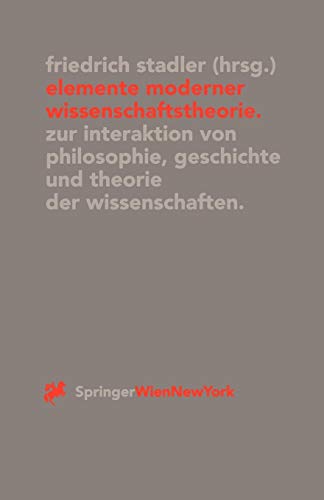 Elemente Moderner Wissenschaftstheorie: Zur Interaktion Von Philosophie, Geschichte Und Theorie Der Wissenschaften (Veröffentlichungen des Instituts Wiener Kreis (8), Band 8)