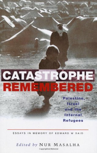 Catastrophe Remembered: Palestine, Israel and the Internal Refugees - Essays in Memory of Edward Said