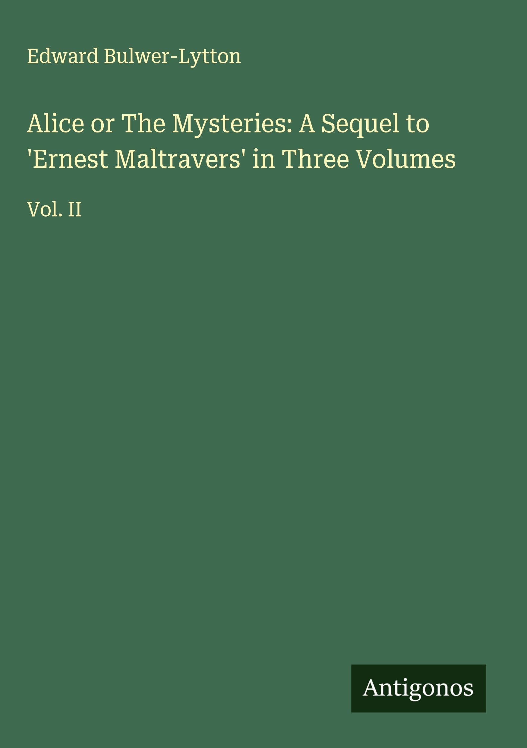 Alice or The Mysteries: A Sequel to 'Ernest Maltravers' in Three Volumes: Vol. II