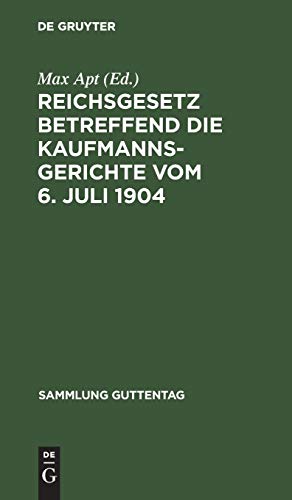 Reichsgesetz betreffend die Kaufmannsgerichte vom 6. Juli 1904: Text-Ausgabe mit Anmerkungen und Sachregister (Sammlung Guttentag, 74, Band 74)