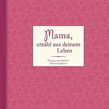 Mama, erzähl aus deinem Leben: Ein ganz persönliches Erinnerungsalbum