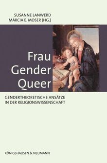 Frau - Gender - Queer: Gendertheoretische Ansätze in der Religionswissenschaft