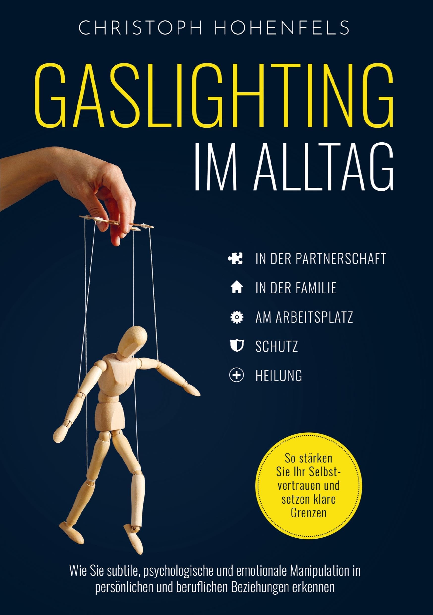 Gaslighting im Alltag: Wie Sie subtile, psychologische und emotionale Manipulation in persönlichen und beruflichen Beziehungen erkennen: So stärken Sie Ihr Selbstvertrauen und setzen klare Grenzen
