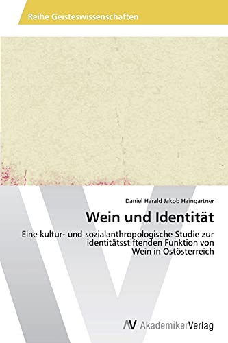 Wein und Identität: Eine kultur- und sozialanthropologische Studie zur identitätsstiftenden Funktion von Wein in Ostösterreich